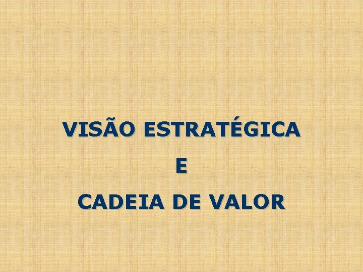 VISÃO ESTRATÉGICA E CADEIA DE VALOR 