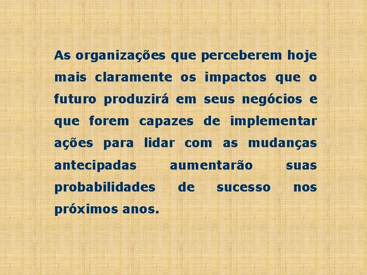 As organizações que perceberem hoje mais claramente os impactos que o futuro produzirá em