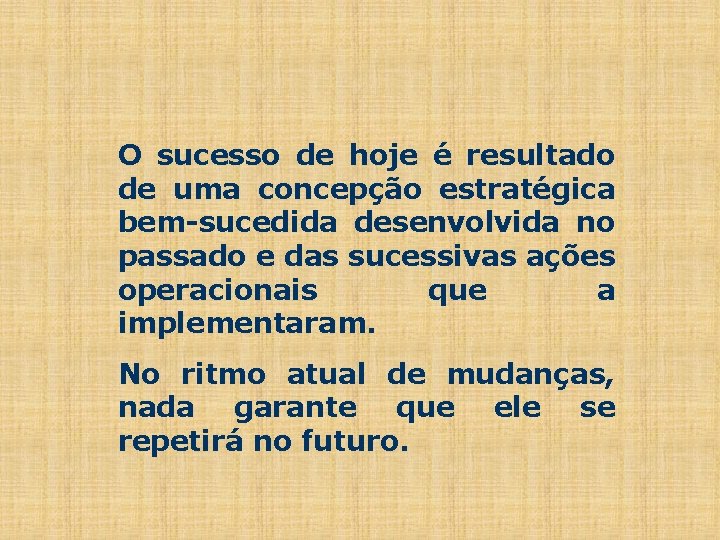 O sucesso de hoje é resultado de uma concepção estratégica bem-sucedida desenvolvida no passado