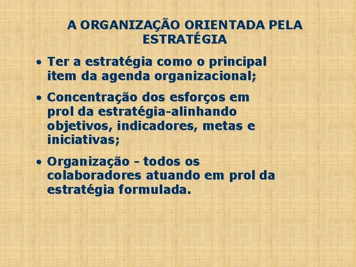 A ORGANIZAÇÃO ORIENTADA PELA ESTRATÉGIA • Ter a estratégia como o principal item da