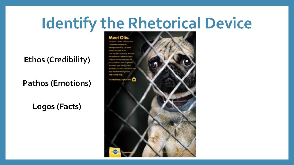 Identify the Rhetorical Device Ethos (Credibility) Pathos (Emotions) Logos (Facts) 