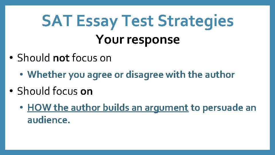 SAT Essay Test Strategies Your response • Should not focus on • Whether you