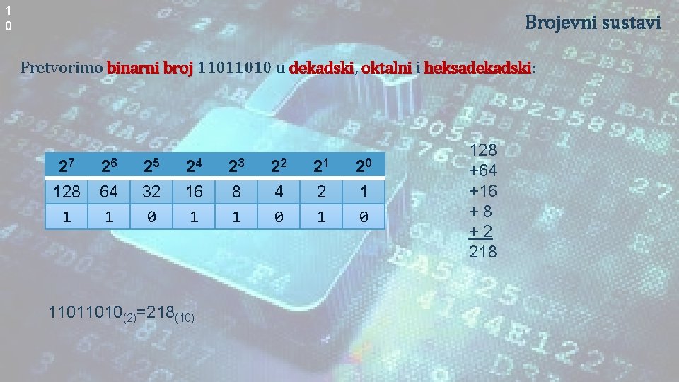 1 0 Brojevni sustavi Pretvorimo binarni broj 11011010 u dekadski, dekadski oktalni i heksadekadski: