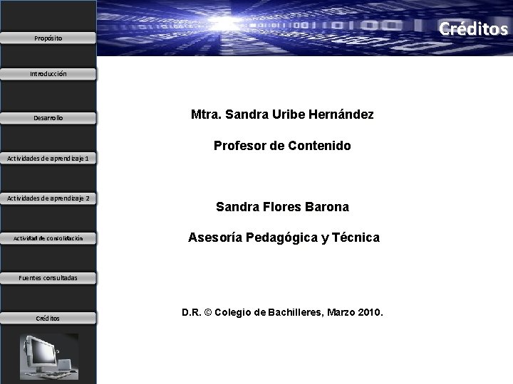 Créditos Propósito Introducción Desarrollo Mtra. Sandra Uribe Hernández Profesor de Contenido Actividades de aprendizaje