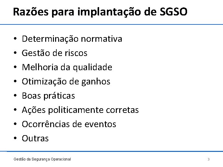 Razões para implantação de SGSO • • Determinação normativa Gestão de riscos Melhoria da