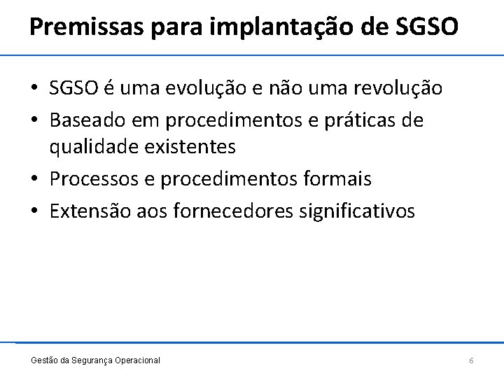 Premissas para implantação de SGSO • SGSO é uma evolução e não uma revolução