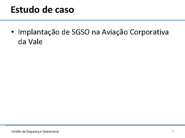 Estudo de caso • Implantação de SGSO na Aviação Corporativa da Vale Gestão da