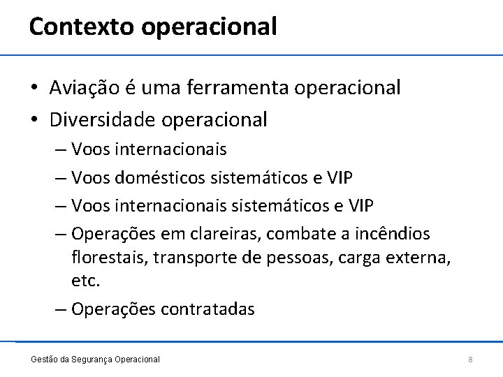 Contexto operacional • Aviação é uma ferramenta operacional • Diversidade operacional – Voos internacionais