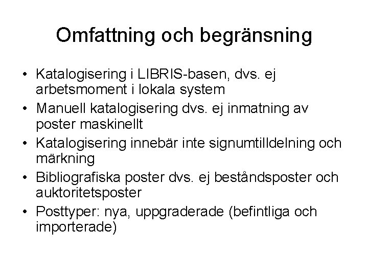 Omfattning och begränsning • Katalogisering i LIBRIS-basen, dvs. ej arbetsmoment i lokala system •