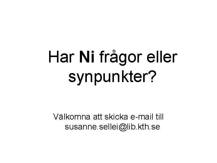 Har Ni frågor eller synpunkter? Välkomna att skicka e-mail till susanne. sellei@lib. kth. se