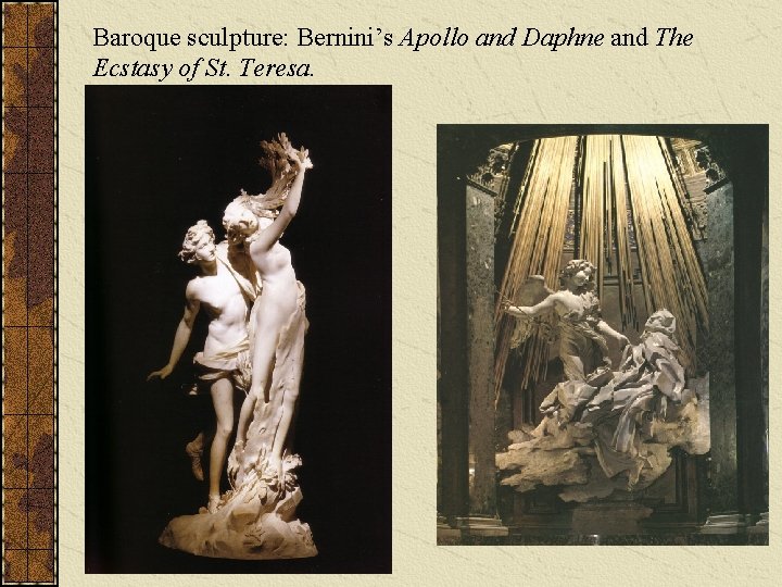 Baroque sculpture: Bernini’s Apollo and Daphne and The Ecstasy of St. Teresa. 
