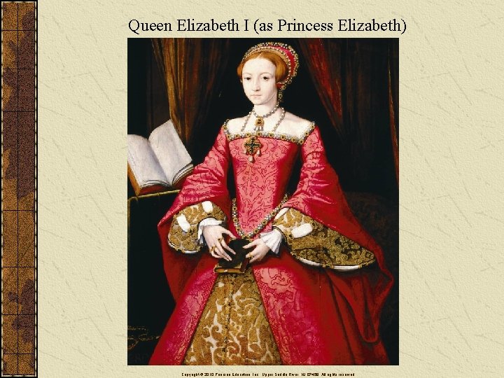 Queen Elizabeth I (as Princess Elizabeth) Copyright © 2010 Pearson Education, Inc. , Upper