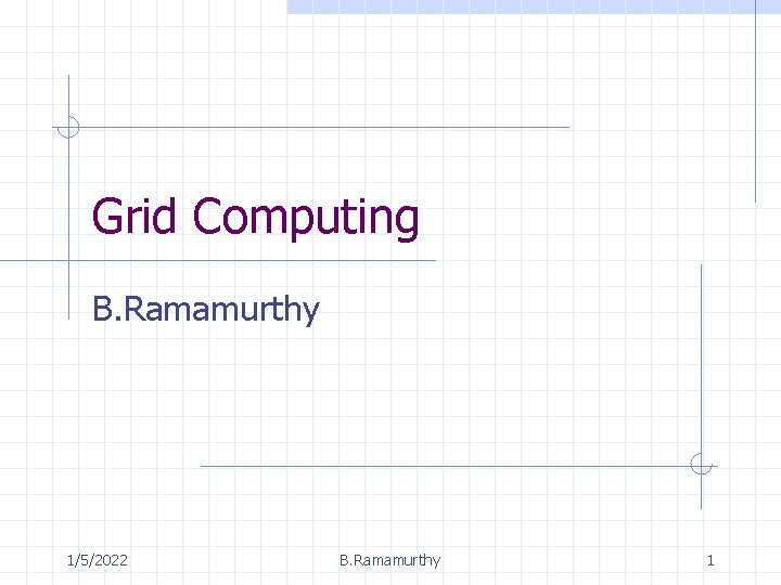 Grid Computing B. Ramamurthy 1/5/2022 B. Ramamurthy 1 