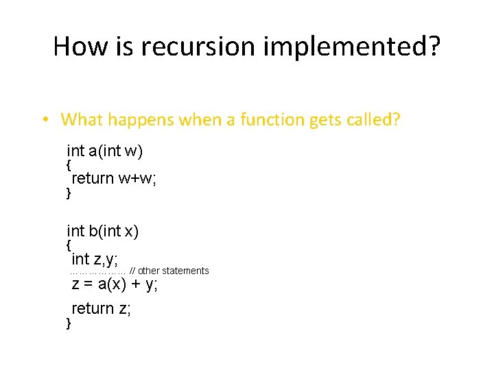 How is recursion implemented? • What happens when a function gets called? int a(int