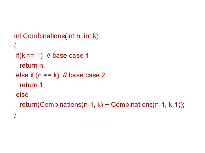 int Combinations(int n, int k) { if(k == 1) // base case 1 return