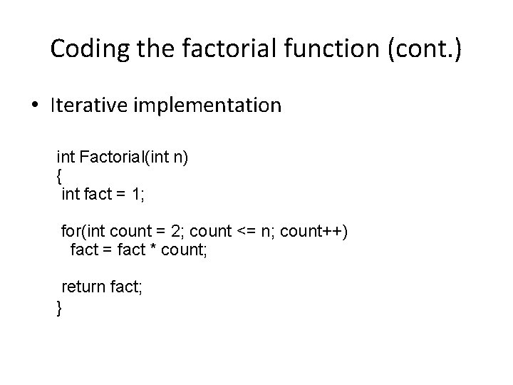 Coding the factorial function (cont. ) • Iterative implementation int Factorial(int n) { int