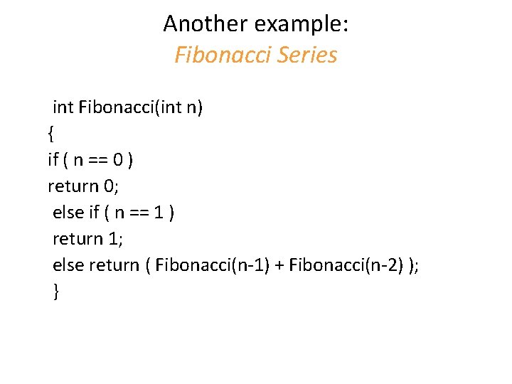 Another example: Fibonacci Series int Fibonacci(int n) { if ( n == 0 )
