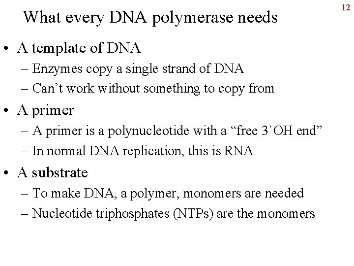 What every DNA polymerase needs • A template of DNA – Enzymes copy a