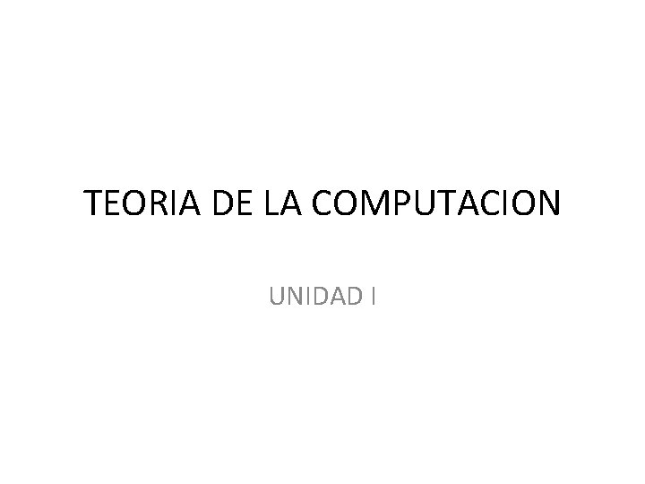 TEORIA DE LA COMPUTACION UNIDAD I 