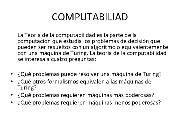 COMPUTABILIAD La Teoría de la computabilidad es la parte de la computación que estudia