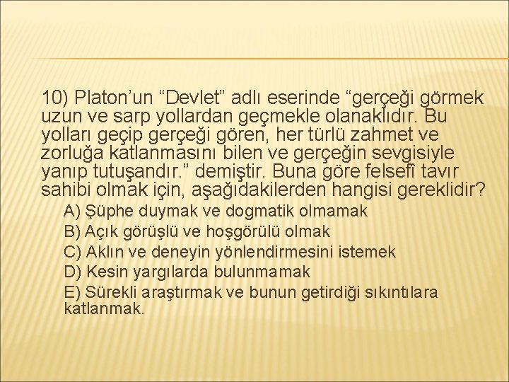 10) Platon’un “Devlet” adlı eserinde “gerçeği görmek uzun ve sarp yollardan geçmekle olanaklıdır. Bu