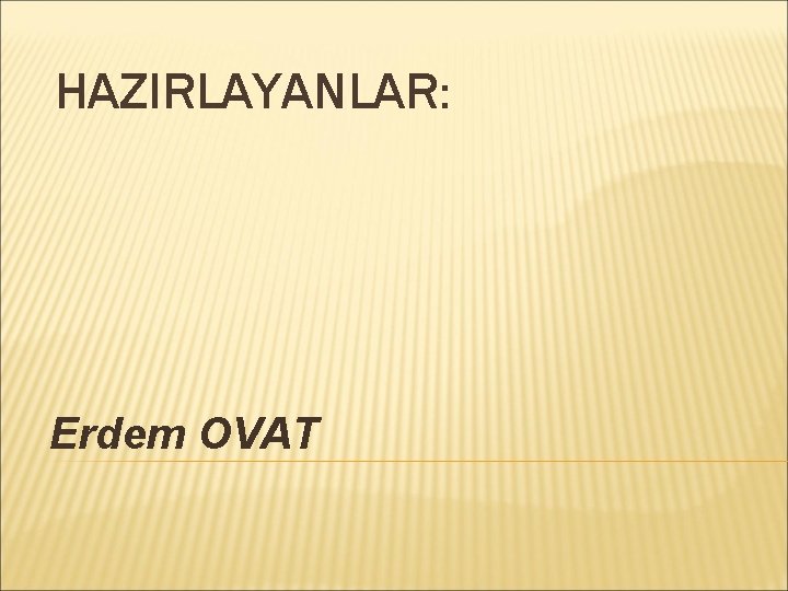 HAZIRLAYANLAR: Erdem OVAT 