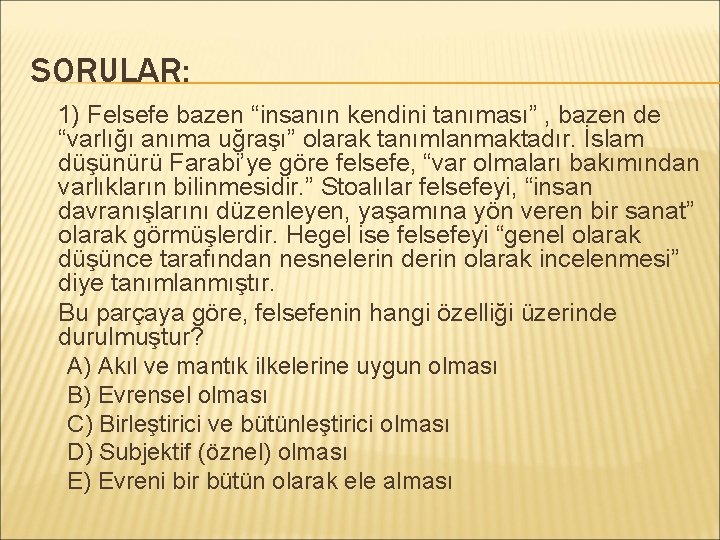 SORULAR: 1) Felsefe bazen “insanın kendini tanıması” , bazen de “varlığı anıma uğraşı” olarak