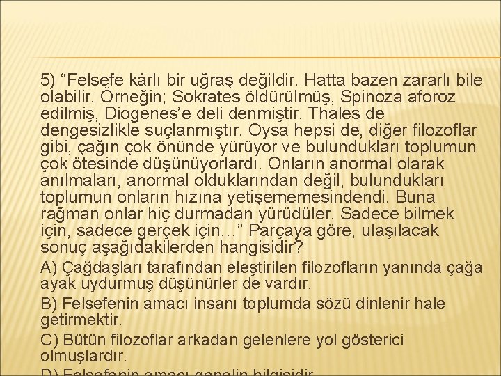 5) “Felsefe kârlı bir uğraş değildir. Hatta bazen zararlı bile olabilir. Örneğin; Sokrates öldürülmüş,