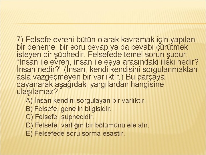 7) Felsefe evreni bütün olarak kavramak için yapılan bir deneme, bir soru cevap ya