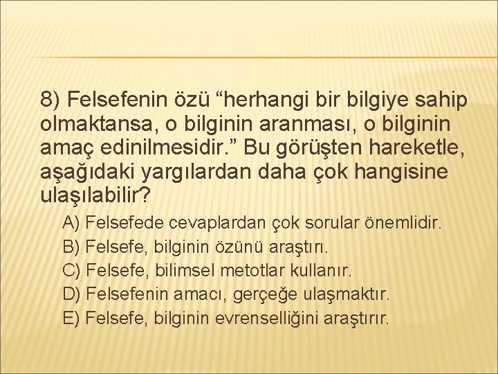 8) Felsefenin özü “herhangi bir bilgiye sahip olmaktansa, o bilginin aranması, o bilginin amaç