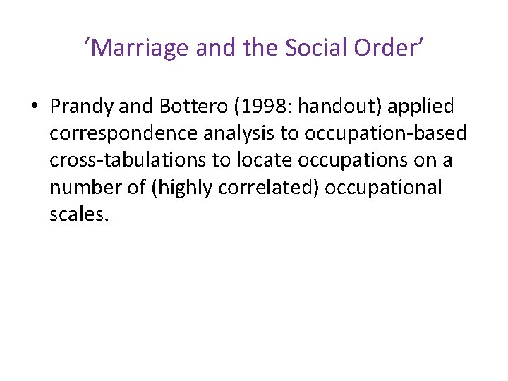 ‘Marriage and the Social Order’ • Prandy and Bottero (1998: handout) applied correspondence analysis