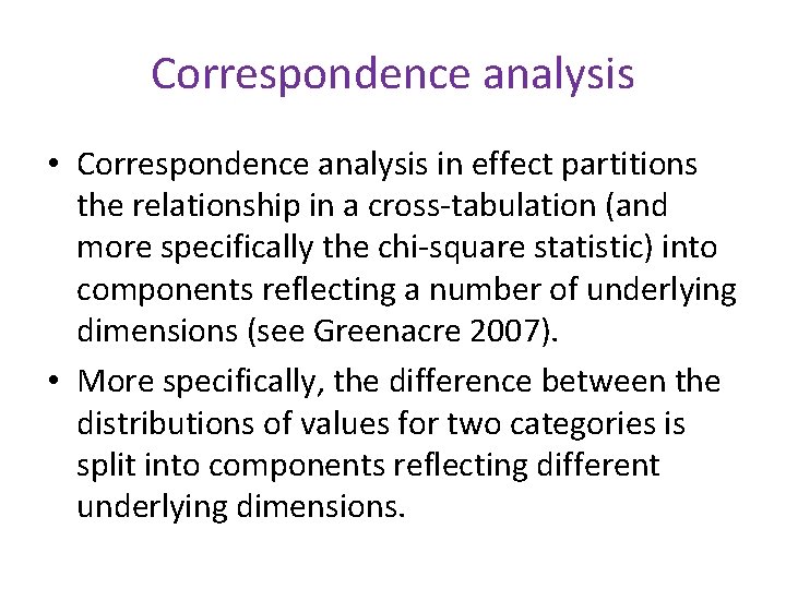 Correspondence analysis • Correspondence analysis in effect partitions the relationship in a cross-tabulation (and