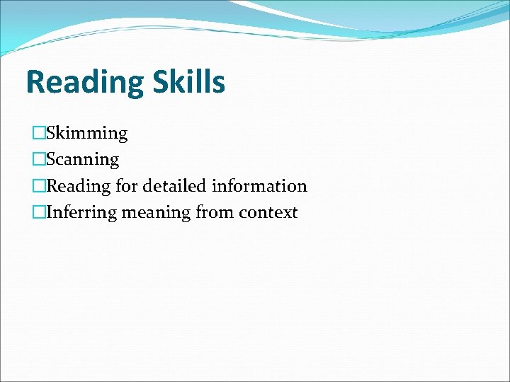 Reading Skills �Skimming �Scanning �Reading for detailed information �Inferring meaning from context 