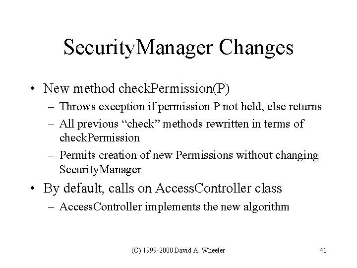 Security. Manager Changes • New method check. Permission(P) – Throws exception if permission P Security. Manager Changes • New method check. Permission(P) – Throws exception if permission P