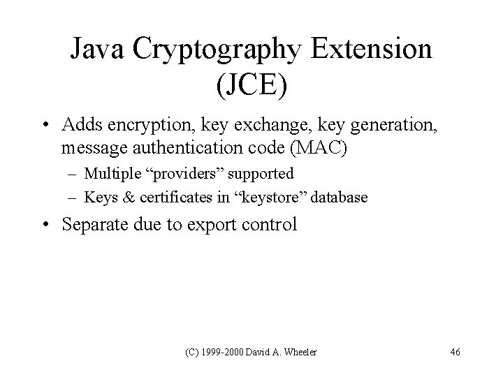 Java Cryptography Extension (JCE) • Adds encryption, key exchange, key generation, message authentication code Java Cryptography Extension (JCE) • Adds encryption, key exchange, key generation, message authentication code