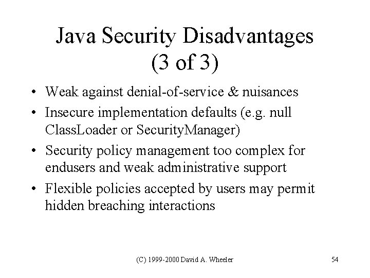 Java Security Disadvantages (3 of 3) • Weak against denial-of-service & nuisances • Insecure Java Security Disadvantages (3 of 3) • Weak against denial-of-service & nuisances • Insecure