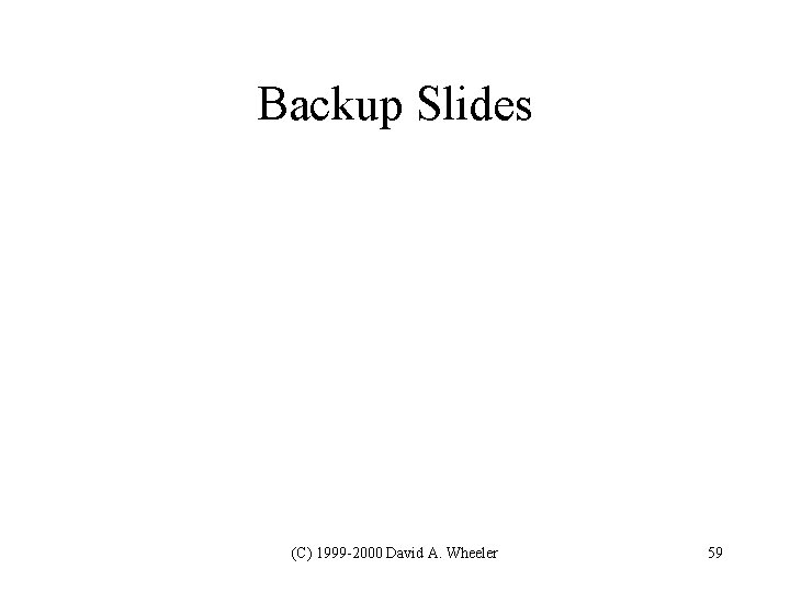 Backup Slides (C) 1999 -2000 David A. Wheeler 59 Backup Slides (C) 1999 -2000 David A. Wheeler 59