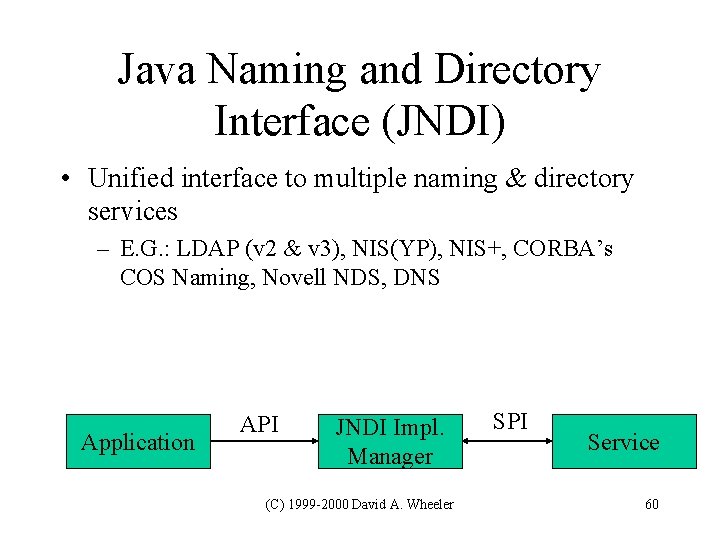 Java Naming and Directory Interface (JNDI) • Unified interface to multiple naming & directory Java Naming and Directory Interface (JNDI) • Unified interface to multiple naming & directory