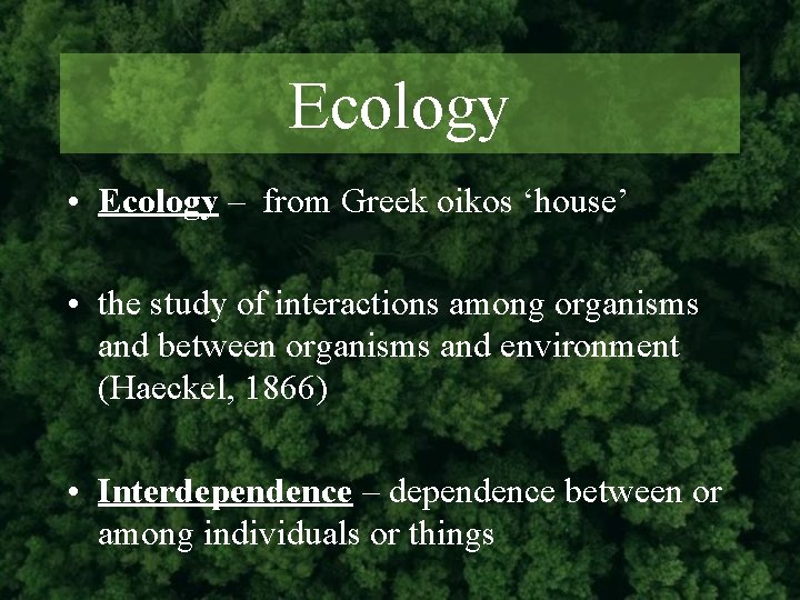 Ecology • Ecology – from Greek oikos ‘house’ • the study of interactions among