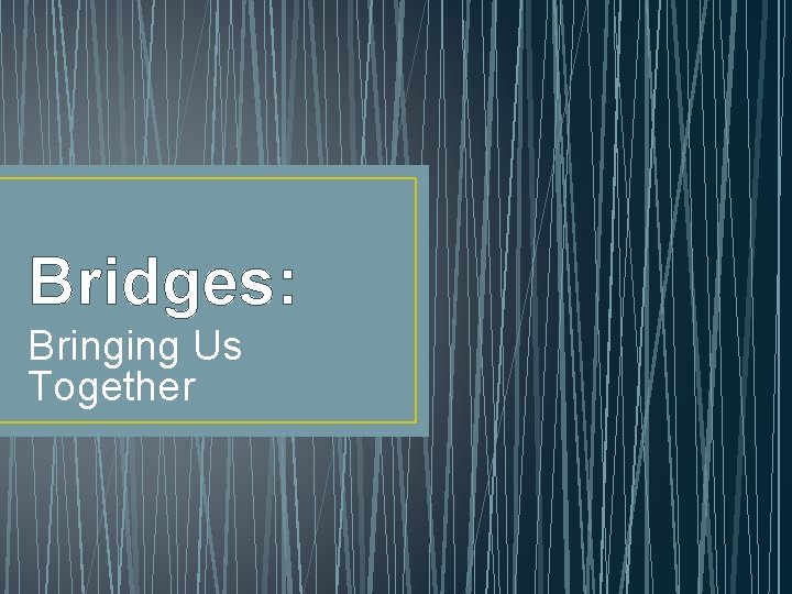 Bridges: Bringing Us Together 