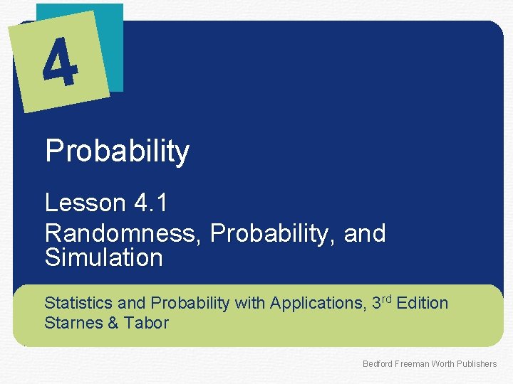 4 Probability Lesson 4. 1 Randomness, Probability, and Simulation Statistics and Probability with Applications,