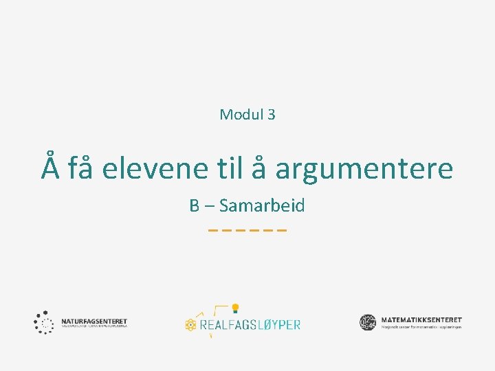 Modul 3 Å få elevene til å argumentere B – Samarbeid 