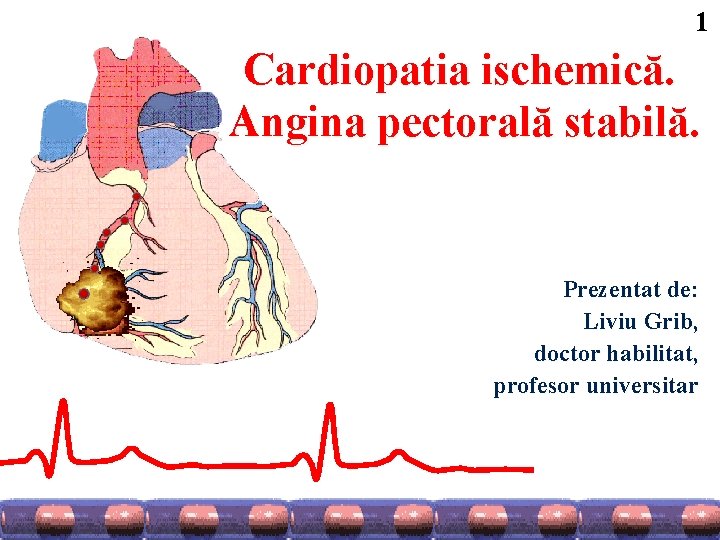 1 Cardiopatia ischemică. Angina pectorală stabilă. Prezentat de: Liviu Grib, doctor habilitat, profesor universitar