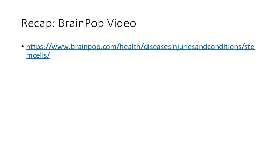 Recap: Brain. Pop Video • https: //www. brainpop. com/health/diseasesinjuriesandconditions/ste mcells/ 