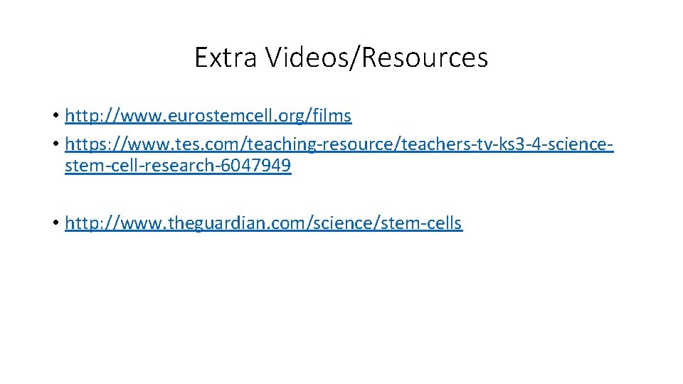 Extra Videos/Resources • http: //www. eurostemcell. org/films • https: //www. tes. com/teaching-resource/teachers-tv-ks 3 -4