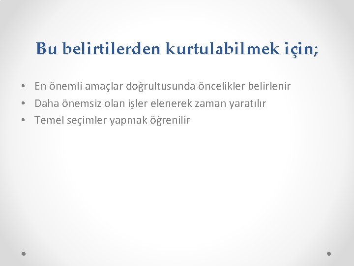 Bu belirtilerden kurtulabilmek için; • En önemli amaçlar doğrultusunda öncelikler belirlenir • Daha önemsiz