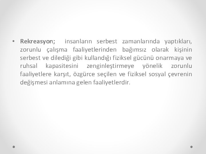  • Rekreasyon; insanların serbest zamanlarında yaptıkları, zorunlu çalışma faaliyetlerinden bağımsız olarak kişinin serbest