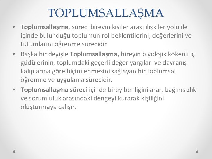 TOPLUMSALLAŞMA • Toplumsallaşma, süreci bireyin kişiler arası ilişkiler yolu ile içinde bulunduğu toplumun rol