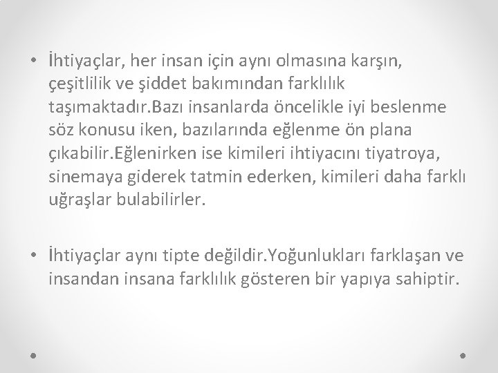  • İhtiyaçlar, her insan için aynı olmasına karşın, çeşitlilik ve şiddet bakımından farklılık