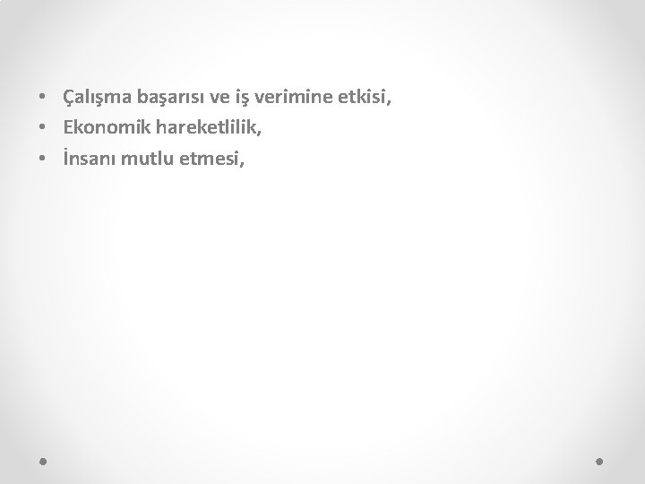  • Çalışma başarısı ve iş verimine etkisi, • Ekonomik hareketlilik, • İnsanı mutlu